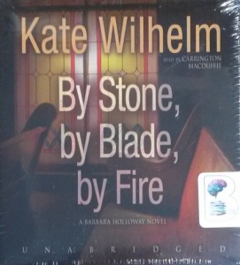 By Stone, by Blade, by Fire written by Kate Wilhelm performed by Carrington MacDuffie on CD (Unabridged)